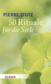 50 Rituale für die Seele 50 Rituale für die Seele