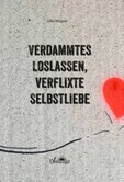 Verdammtes Loslassen, verflixte Selbstliebe Verdammtes Loslassen, verflixte Selbstliebe