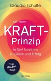 Mit dem Kraft-Prinzip in fünf Schritten zu Glück und Erfolg Mit dem Kraft-Prinzip in fünf Schritten zu Glück und Erfolg