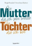 Die Mutter, die ich sein wollte. Die Tochter, die ich bin. Die Mutter, die ich sein wollte. Die Tochter, die ich bin.