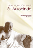 Abendgespräche mit Sri Aurobindo Abendgespräche mit Sri Aurobindo