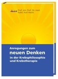 Anregungen zum neuen Denken in der Krebsphilosophie und Krebstherapie Anregungen zum neuen Denken in der Krebsphilosophie und Krebstherapie