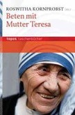 Beten mit Mutter Teresa Beten mit Mutter Teresa