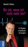 Bin ich, wenn ich nicht mehr bin? Bin ich, wenn ich nicht mehr bin?