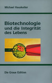 Biotechnologie und die Integrität des Lebens Biotechnologie und die Integrität des Lebens
