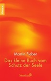 Das kleine Buch vom Schutz der Seele Das kleine Buch vom Schutz der Seele