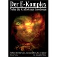 Der E-Komplex, Nutze die Kraft deiner Emotionen Der E-Komplex, Nutze die Kraft deiner Emotionen