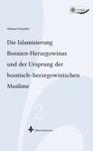 Die Islamisierung Bosnien-Herzegowinas und der Ursprung der bosnisch-herzegowinischen Muslime Die Islamisierung Bosnien-Herzegowinas und der Ursprung der bosnisch-herzegowinischen Muslime