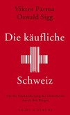 Die käufliche Schweiz Die käufliche Schweiz
