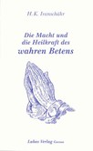 Die Macht und die Heilkraft wahren Betens Die Macht und die Heilkraft wahren Betens