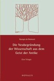Die Neubegründung der Wissenschaft aus dem Geiste der Antike Die Neubegründung der Wissenschaft aus dem Geiste der Antike