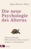 Die neue Psychologie des Alterns Die neue Psychologie des Alterns
