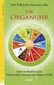 Die Organuhr. Leben im Rhythmus der Traditionellen Chinesischen Medizin (TCM) Die Organuhr. Leben im Rhythmus der Traditionellen Chinesischen Medizin (TCM)