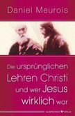 Die ursprünglichen Lehren Christi und wer Jesus wirklich war Die ursprünglichen Lehren Christi und wer Jesus wirklich war