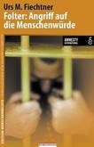 Folter: Angriff auf die Menschenwürde Folter: Angriff auf die Menschenwürde