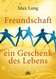 Freundschaft - ein Geschenk des Lebens Freundschaft - ein Geschenk des Lebens