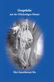 Gespräche mit der Glückseligen Mutter - Matri Satsang I Gespräche mit der Glückseligen Mutter - Matri Satsang I