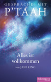 Gespräche mit P´TAAH - Alles ist vollkommen Gespräche mit P´TAAH - Alles ist vollkommen