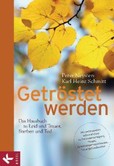 Getröstet werden - Das Hausbuch zu Leid und Trauer, Sterben und Tod Getröstet werden - Das Hausbuch zu Leid und Trauer, Sterben und Tod