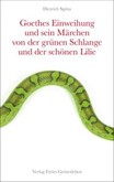 Goethes Einweihung und sein Märchen von der grünen Schlange und der schönen Lilie Goethes Einweihung und sein Märchen von der grünen Schlange und der schönen Lilie