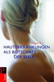Hauterkrankungen als Botschaft der Seele Hauterkrankungen als Botschaft der Seele