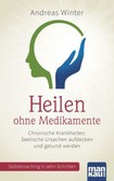 Heilen ohne Medikamente. Chronische Krankheiten: Seelische Ursachen aufdecken und gesund werden Heilen ohne Medikamente. Chronische Krankheiten: Seelische Ursachen aufdecken und gesund werden