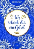 Ich schenk dir ein Gebet Ich schenk dir ein Gebet