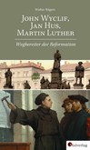 John Wyclif, Jan Hus, Martin Luther: Wegbereiter der Reformation John Wyclif, Jan Hus, Martin Luther: Wegbereiter der Reformation