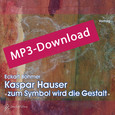 Kaspar Hauser - zum Symbol wird die Gestalt, Audio-MP3-Download Kaspar Hauser - zum Symbol wird die Gestalt, Audio-MP3-Download