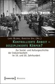 Kontrollierte Arbeit - disziplinierte Körper? Kontrollierte Arbeit - disziplinierte Körper?