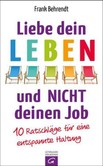 Liebe dein Leben und nicht deinen Job. Liebe dein Leben und nicht deinen Job.