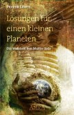 Lösungen für einen kleinen Planeten. Die Weisheit von Mutter Erde Lösungen für einen kleinen Planeten. Die Weisheit von Mutter Erde