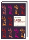 Luther - Was Katholiken schon immer wissen wollten Luther - Was Katholiken schon immer wissen wollten