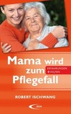 Mama wird zum Pflegefall Mama wird zum Pflegefall