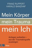 Mein Körper, mein Trauma, mein Ich Mein Körper, mein Trauma, mein Ich