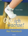 Oje, ich wachse! Das Praxisbuch Oje, ich wachse! Das Praxisbuch