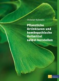 Pflanzliche Urtinkturen und homöopathische Heilmittel selbst herstellen Pflanzliche Urtinkturen und homöopathische Heilmittel selbst herstellen