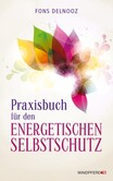 Praxisbuch für den energetischen Selbstschutz Praxisbuch für den energetischen Selbstschutz