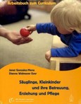 Säuglinge, Kleinkinder und ihre Betreuung, Erziehung und Pflege, Arbeitsbuch zum Curriculum Säuglinge, Kleinkinder und ihre Betreuung, Erziehung und Pflege, Arbeitsbuch zum Curriculum