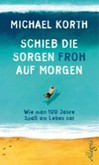 Schieb die Sorgen froh auf morgen Schieb die Sorgen froh auf morgen