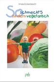 So schmeckt's Kindern vegetarisch So schmeckt's Kindern vegetarisch