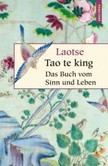Tao te king, Das Buch des alten Meisters vom Sinn und Leben Tao te king, Das Buch des alten Meisters vom Sinn und Leben