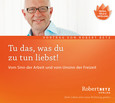 Tu das, was du zu tun liebst! Tu das, was du zu tun liebst!