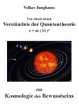 Von einem neuen Verständnis der Quantentheorie zur Kosmologie des Bewusstseins Von einem neuen Verständnis der Quantentheorie zur Kosmologie des Bewusstseins