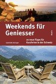 Weekends für Geniesser, 20 neue Tipps für Kurzferien in der Schweiz Weekends für Geniesser, 20 neue Tipps für Kurzferien in der Schweiz