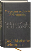 Wege zur rechten Erkenntnis. Buddhistische Lehrbriefe Wege zur rechten Erkenntnis. Buddhistische Lehrbriefe