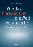 Wie das Christentum die Welt veränderte Wie das Christentum die Welt veränderte