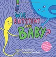 Wie entsteht ein Baby? Wie entsteht ein Baby?