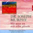 Wie man an sich selbst glaubt, 1 Audio-CD Wie man an sich selbst glaubt, 1 Audio-CD