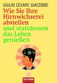 Wie Sie Ihre Hirnwichserei abstellen und stattdessen das Leben genießen Wie Sie Ihre Hirnwichserei abstellen und stattdessen das Leben genießen